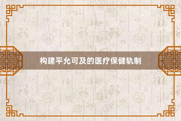 构建平允可及的医疗保健轨制
